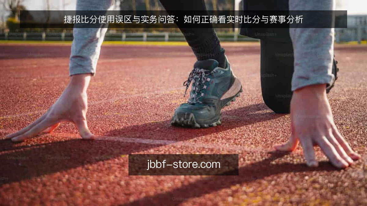 捷报比分使用误区与实务问答：如何正确看实时比分与赛事分析
