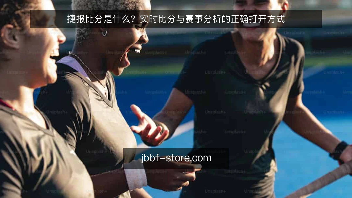 捷报比分是什么？实时比分与赛事分析的正确打开方式