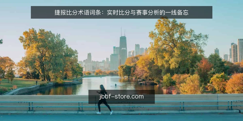 捷报比分术语词条：实时比分与赛事分析的一线备忘 — 现场先看哪些信号 配图